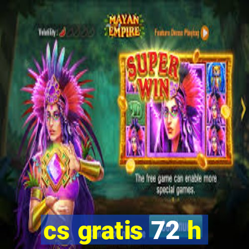 cs gratis 72 h